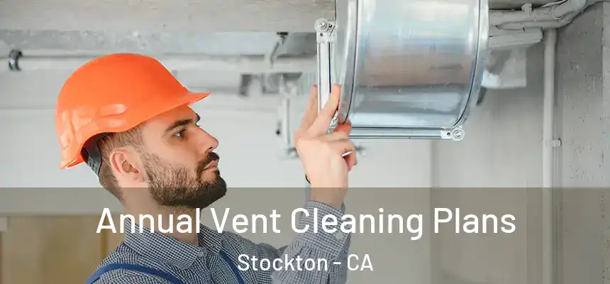Annual Vent Cleaning Plans Stockton - CA