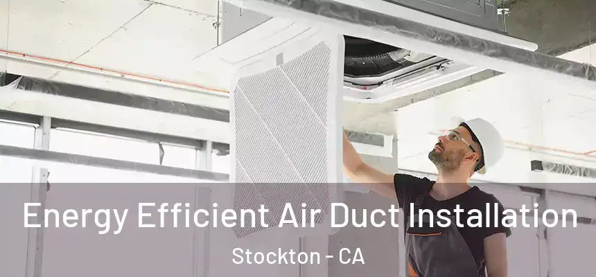 Energy Efficient Air Duct Installation Stockton - CA