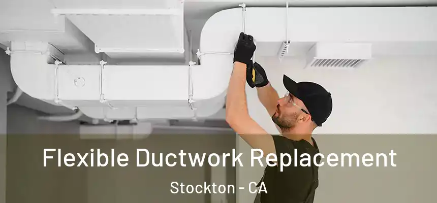 Flexible Ductwork Replacement Stockton - CA