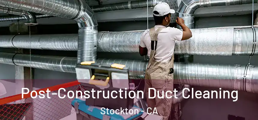 Post-Construction Duct Cleaning Stockton - CA
