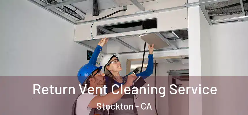 Return Vent Cleaning Service Stockton - CA