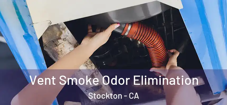 Vent Smoke Odor Elimination Stockton - CA